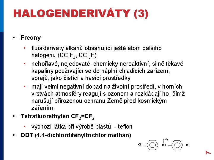 HALOGENDERIVÁTY (3) • Freony • fluorderiváty alkanů obsahující ještě atom dalšího halogenu (CCl. F HALOGENDERIVÁTY (3) • Freony • fluorderiváty alkanů obsahující ještě atom dalšího halogenu (CCl. F
