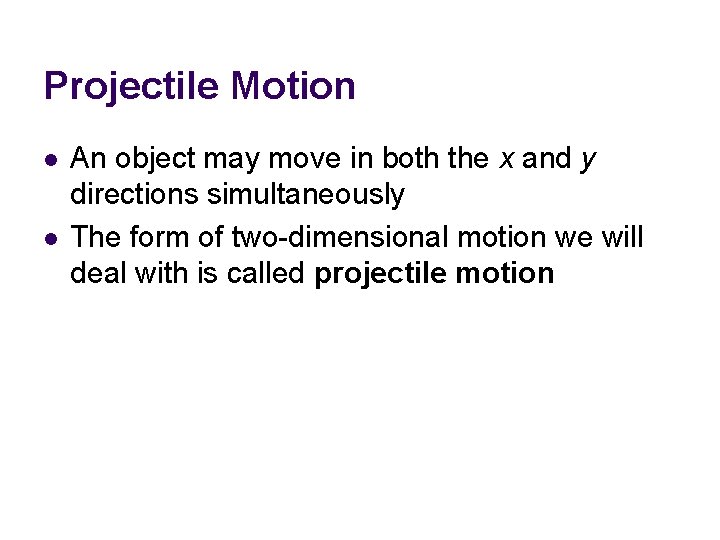 Projectile Motion l l An object may move in both the x and y