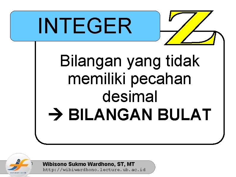 INTEGER Bilangan yang tidak memiliki pecahan desimal BILANGAN BULAT 10/31/2020 Wibisono Sukmo Wardhono, ST,