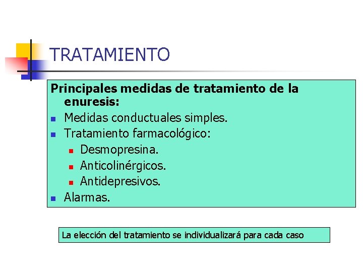 TRATAMIENTO Principales medidas de tratamiento de la enuresis: n Medidas conductuales simples. n Tratamiento