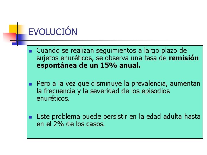 EVOLUCIÓN n n n Cuando se realizan seguimientos a largo plazo de sujetos enuréticos,