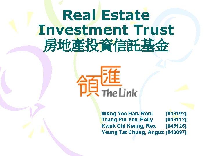 Real Estate Investment Trust 房地產投資信託基金 Wong Yee Han, Roni Tsang Pui Yee, Polly Kwok