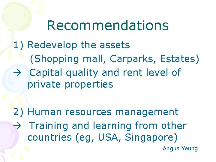 Recommendations 1) Redevelop the assets (Shopping mall, Carparks, Estates) Capital quality and rent level