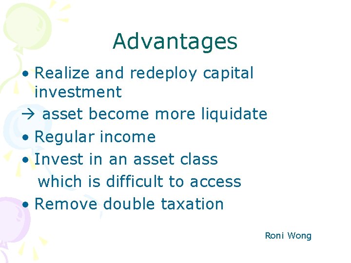 Advantages • Realize and redeploy capital investment asset become more liquidate • Regular income