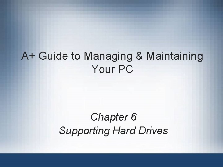 A+ Guide to Managing & Maintaining Your PC Chapter 6 Supporting Hard Drives 