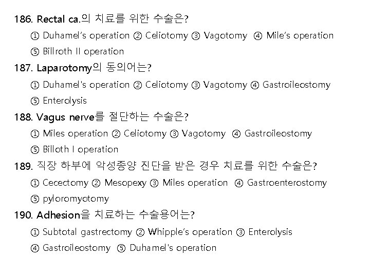 186. Rectal ca. 의 치료를 위한 수술은? ① Duhamel’s operation ② Celiotomy ③ Vagotomy