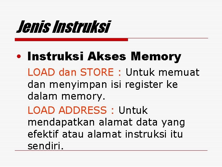 Jenis Instruksi • Instruksi Akses Memory LOAD dan STORE : Untuk memuat dan menyimpan