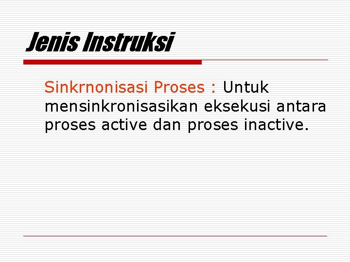 Jenis Instruksi Sinkrnonisasi Proses : Untuk mensinkronisasikan eksekusi antara proses active dan proses inactive.