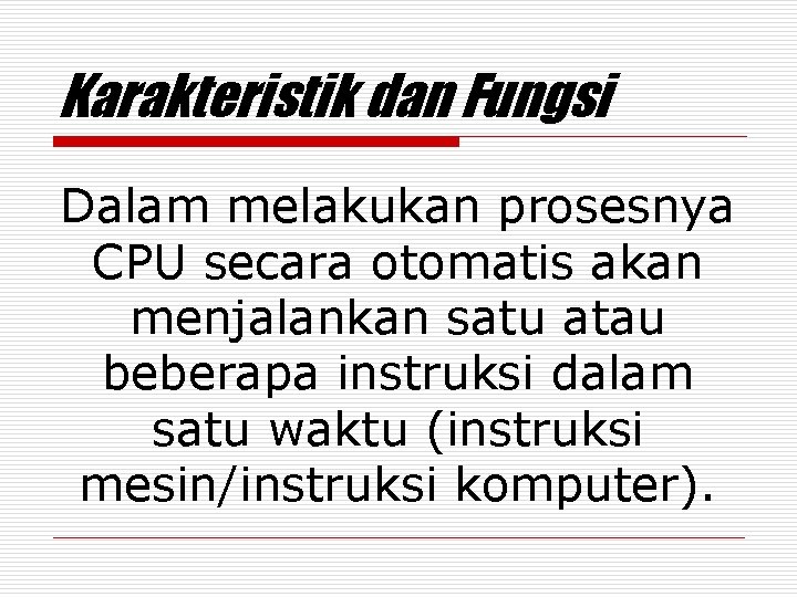 Karakteristik dan Fungsi Dalam melakukan prosesnya CPU secara otomatis akan menjalankan satu atau beberapa