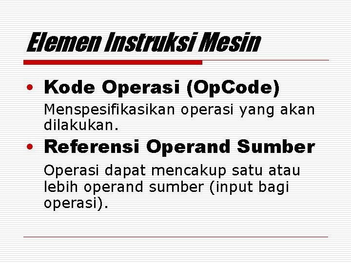 Elemen Instruksi Mesin • Kode Operasi (Op. Code) Menspesifikasikan operasi yang akan dilakukan. •