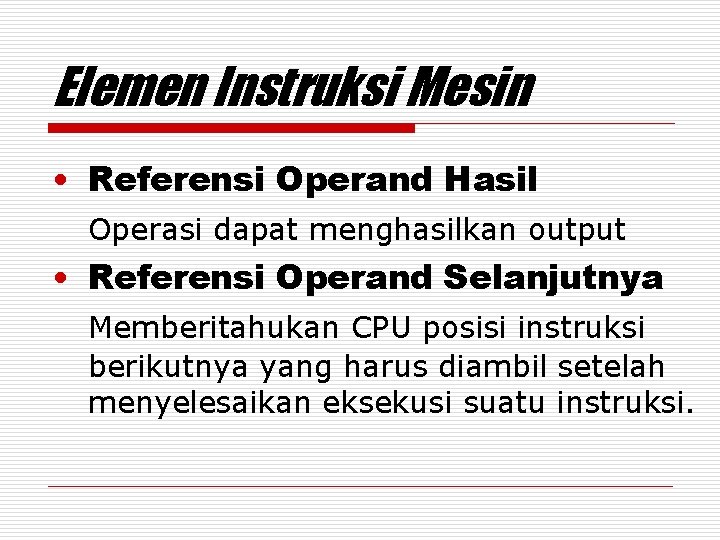 Elemen Instruksi Mesin • Referensi Operand Hasil Operasi dapat menghasilkan output • Referensi Operand