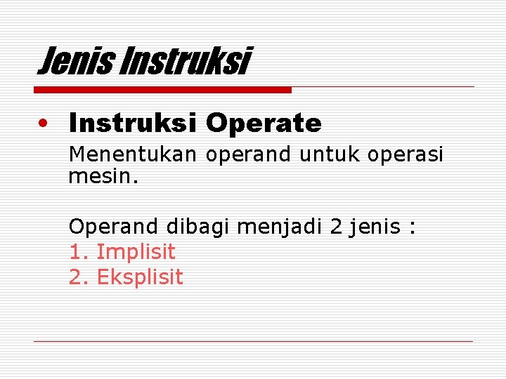 Jenis Instruksi • Instruksi Operate Menentukan operand untuk operasi mesin. Operand dibagi menjadi 2