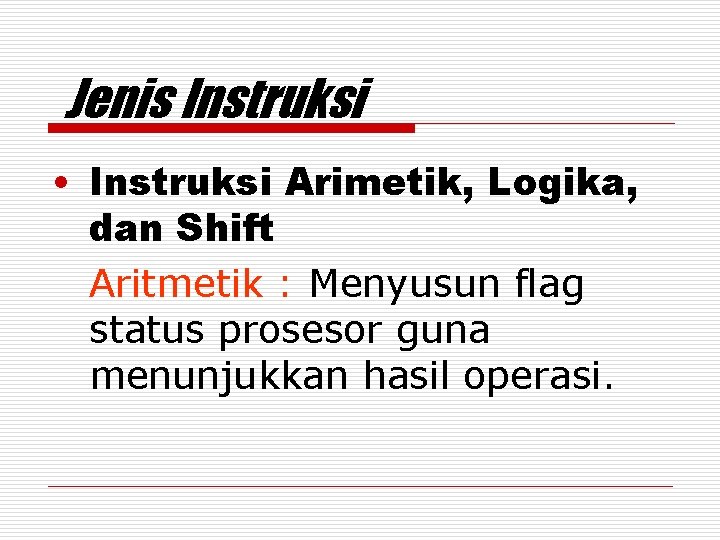 Jenis Instruksi • Instruksi Arimetik, Logika, dan Shift Aritmetik : Menyusun flag status prosesor