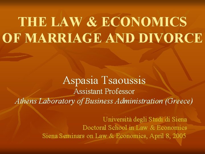 THE LAW & ECONOMICS OF MARRIAGE AND DIVORCE Aspasia Tsaoussis Assistant Professor Athens Laboratory