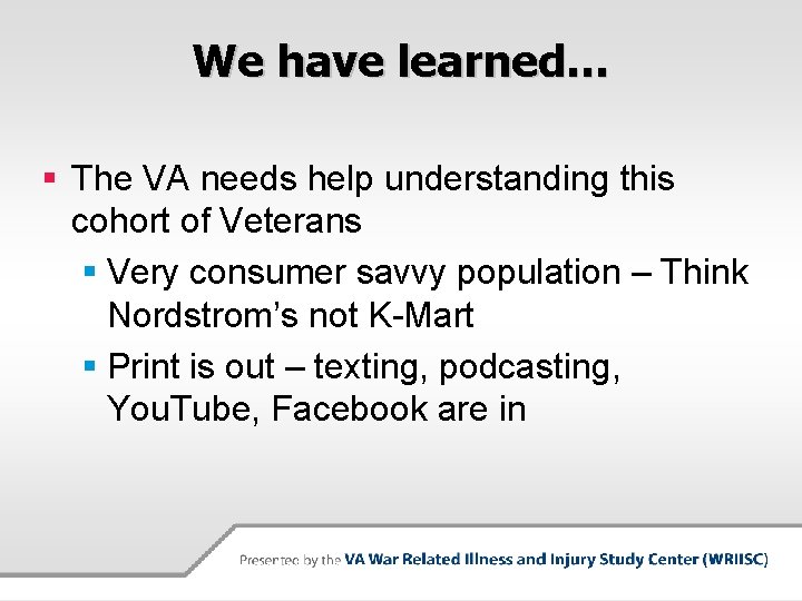 We have learned… § The VA needs help understanding this cohort of Veterans §
