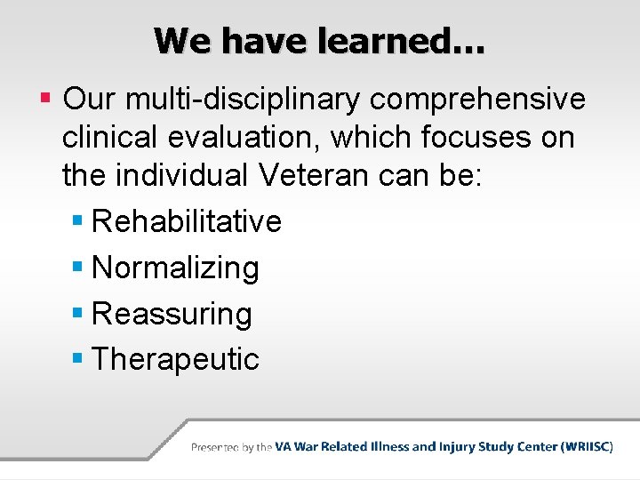 We have learned… § Our multi-disciplinary comprehensive clinical evaluation, which focuses on the individual