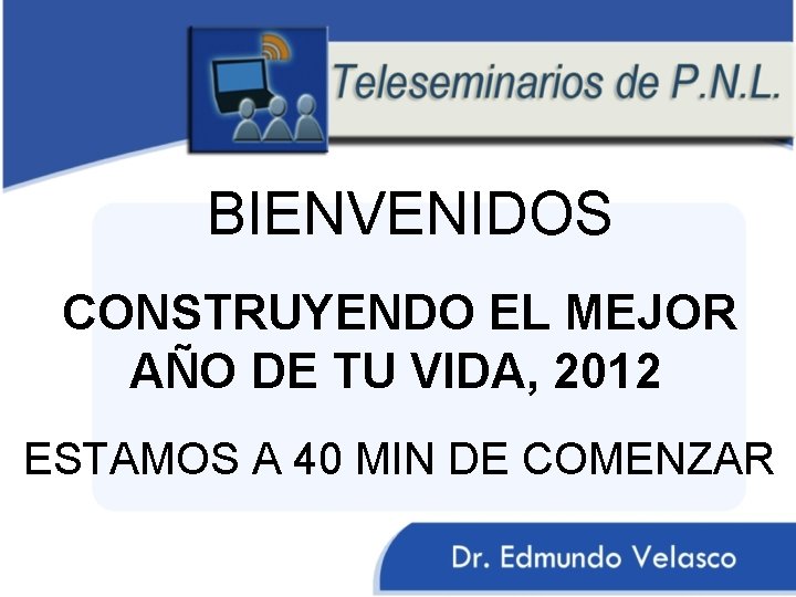 BIENVENIDOS CONSTRUYENDO EL MEJOR AÑO DE TU VIDA, 2012 ESTAMOS A 40 MIN DE