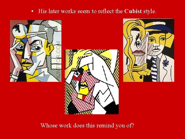  • His later works seem to reflect the Cubist style. Whose work does