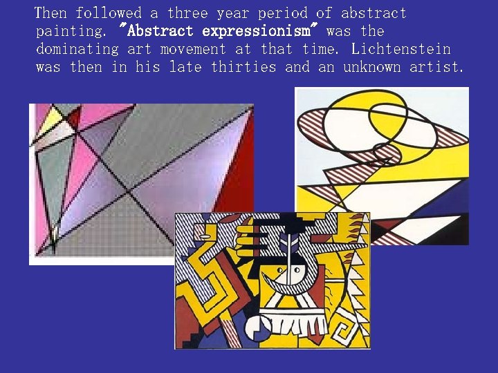 Then followed a three year period of abstract painting. "Abstract expressionism" was the dominating