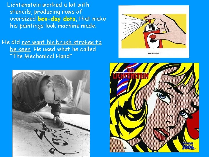 Lichtenstein worked a lot with stencils, producing rows of oversized ben-day dots, that make