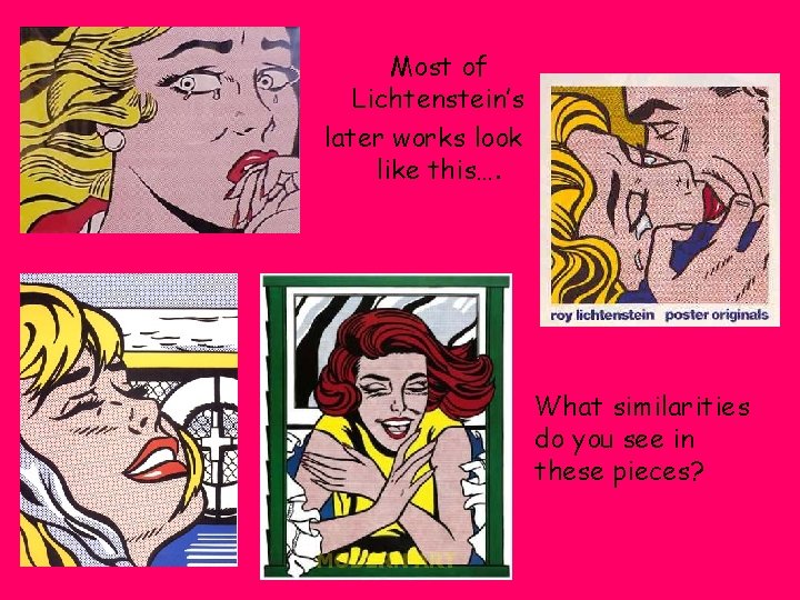 Most of Lichtenstein’s later works look like this…. What similarities do you see in