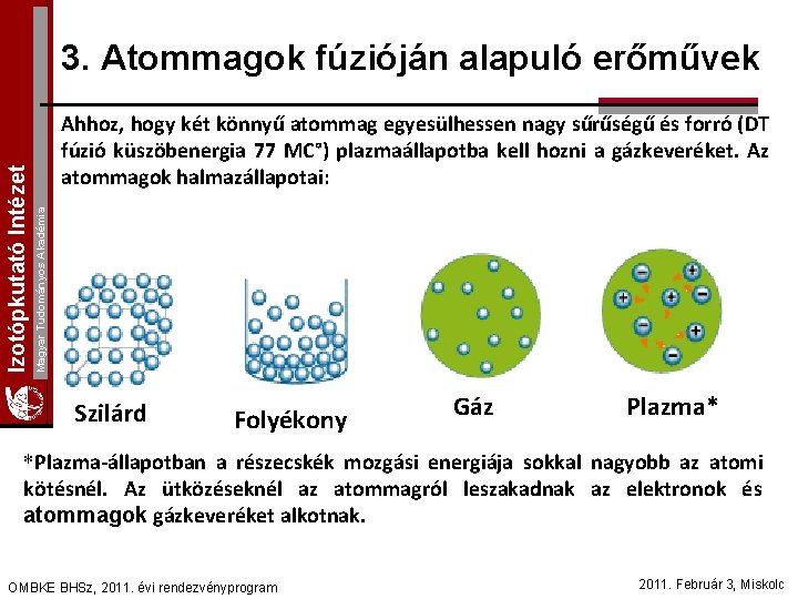 Ahhoz, hogy két könnyű atommag egyesülhessen nagy sűrűségű és forró (DT fúzió küszöbenergia 77