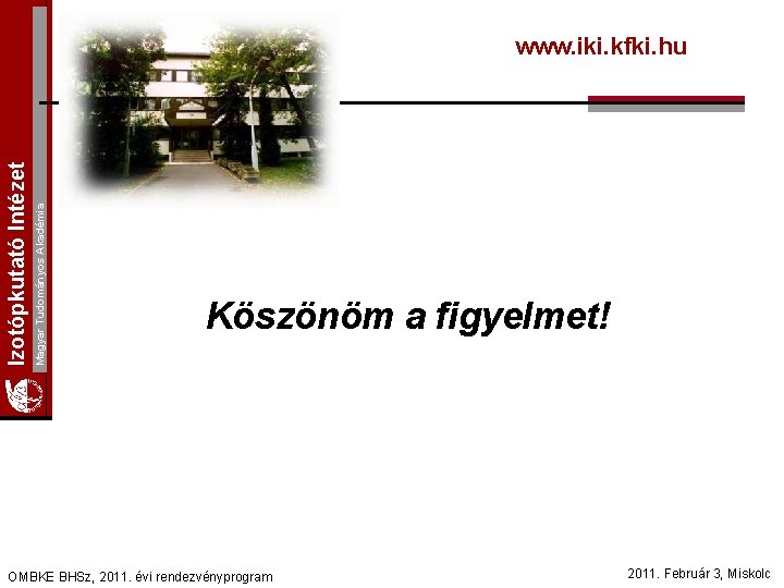 Magyar Tudományos Akadémia Izotópkutató Intézet www. iki. kfki. hu Köszönöm a figyelmet! OMBKE BHSz,