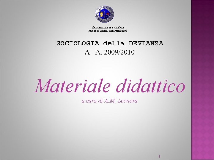 UNIVERSITÁ di CATANIA Facoltà di Scienze della Formazione SOCIOLOGIA della DEVIANZA A. A. 2009/2010