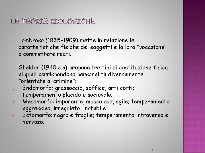 LE TEORIE BIOLOGICHE 1. 2. 3. Lombroso (1835– 1909) mette in relazione le caratteristiche