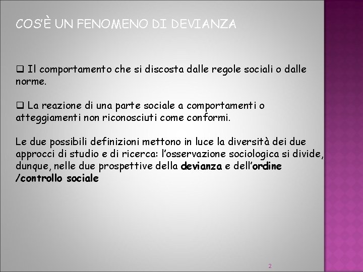 COS’È UN FENOMENO DI DEVIANZA q Il comportamento che si discosta dalle regole sociali