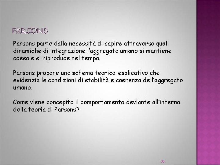 PARSONS Parsons parte dalla necessità di capire attraverso quali dinamiche di integrazione l’aggregato umano