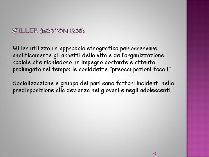 MILLER (BOSTON 1958) Miller utilizza un approccio etnografico per osservare analiticamente gli aspetti della