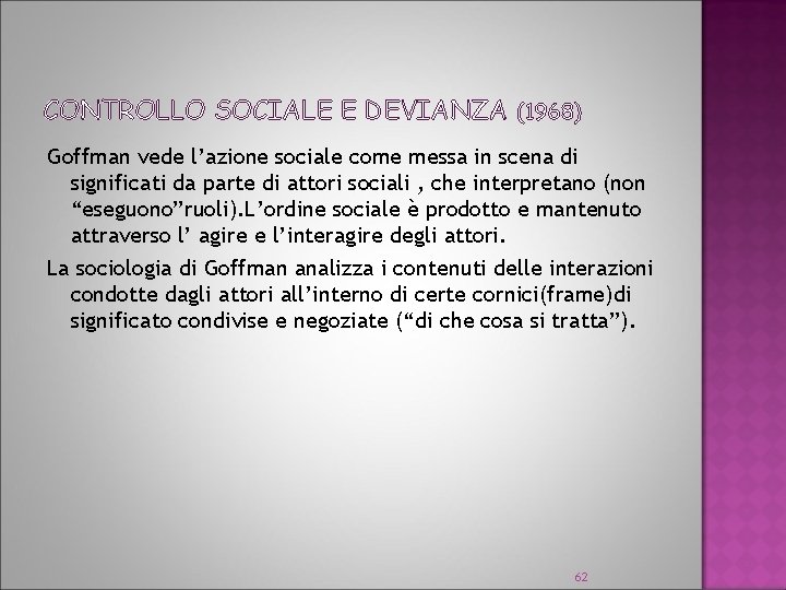 CONTROLLO SOCIALE E DEVIANZA (1968) Goffman vede l’azione sociale come messa in scena di