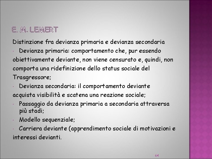 E. M. LEMERT Distinzione fra devianza primaria e devianza secondaria Devianza primaria: comportamento che,