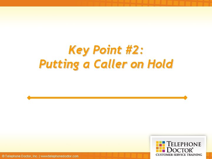 Key Point #2: Putting a Caller on Hold © Telephone Doctor, Inc. | www.