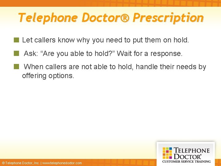 Telephone Doctor® Prescription Let callers know why you need to put them on hold.