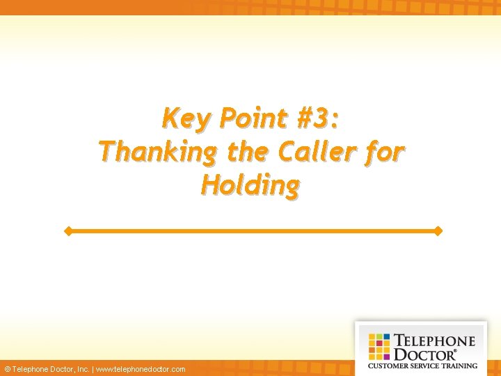 Key Point #3: Thanking the Caller for Holding © Telephone Doctor, Inc. | www.