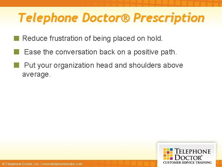 Telephone Doctor® Prescription Reduce frustration of being placed on hold. Ease the conversation back