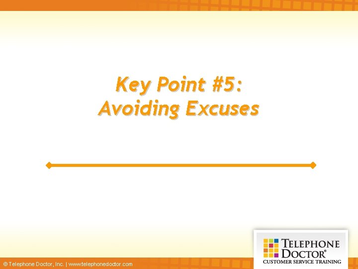 Key Point #5: Avoiding Excuses © Telephone Doctor, Inc. | www. telephonedoctor. com 