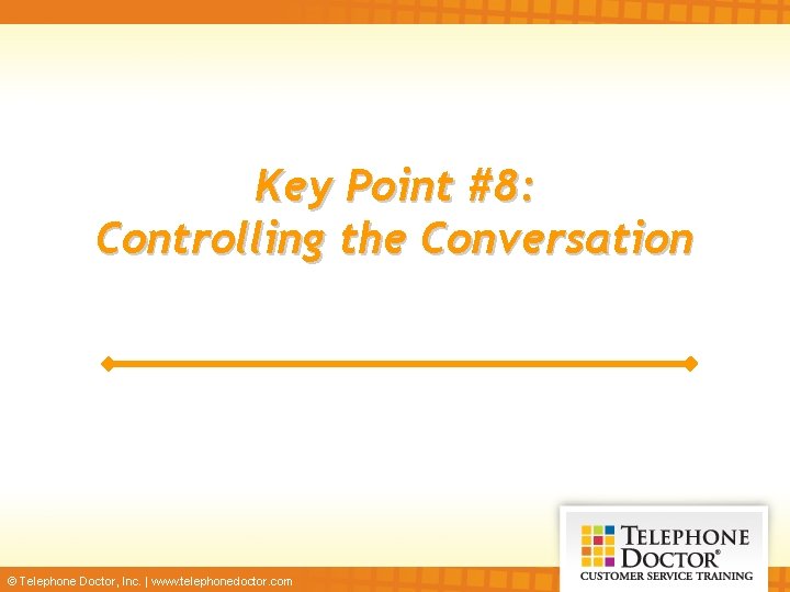 Key Point #8: Controlling the Conversation © Telephone Doctor, Inc. | www. telephonedoctor. com