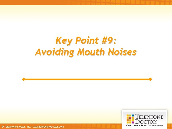 Key Point #9: Avoiding Mouth Noises © Telephone Doctor, Inc. | www. telephonedoctor. com