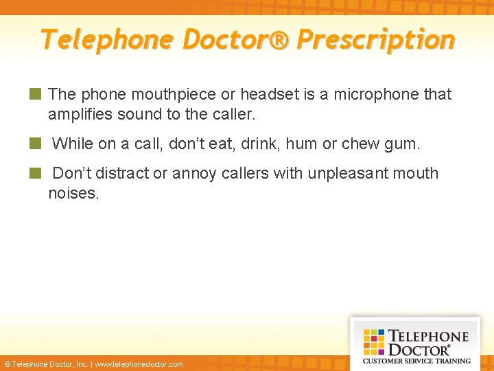 Telephone Doctor® Prescription The phone mouthpiece or headset is a microphone that amplifies sound
