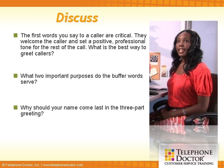Discuss The first words you say to a caller are critical. They welcome the
