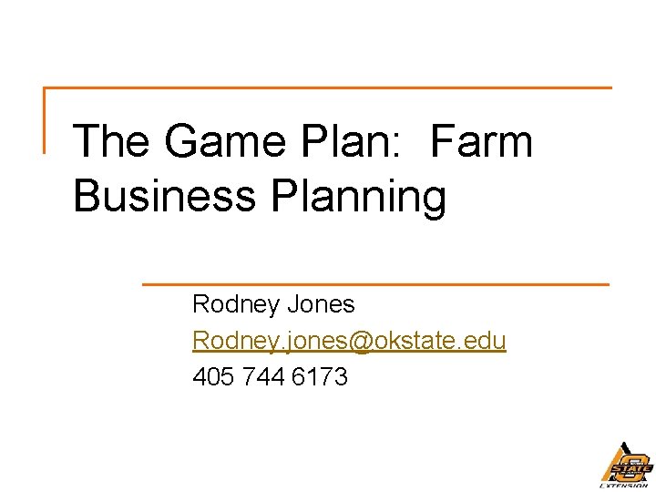 The Game Plan: Farm Business Planning Rodney Jones Rodney. jones@okstate. edu 405 744 6173