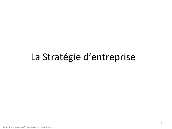 La Stratégie d’entreprise 3 Cours de Management des Organisations - 2011 - G. Zara