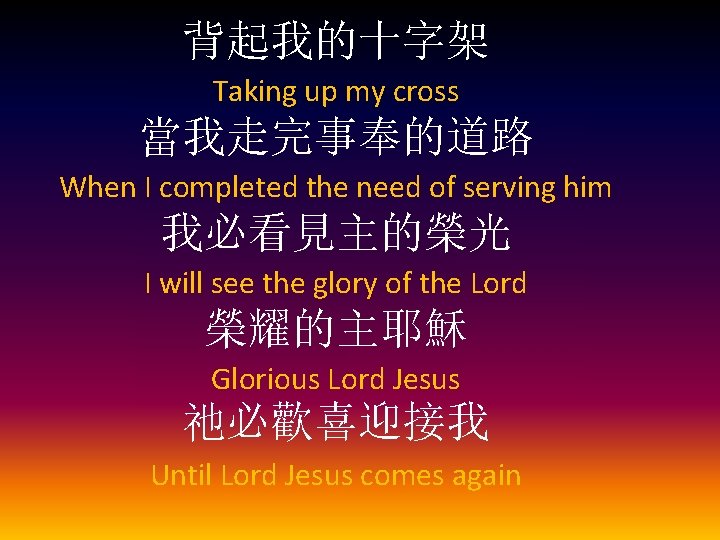 背起我的十字架 Taking up my cross 當我走完事奉的道路 When I completed the need of serving him