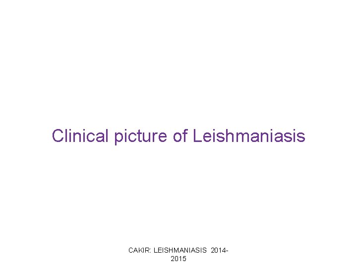 Clinical picture of Leishmaniasis CAKIR: LEISHMANIASIS 20142015 