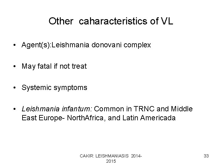 Other caharacteristics of VL • Agent(s): Leishmania donovani complex • May fatal if not