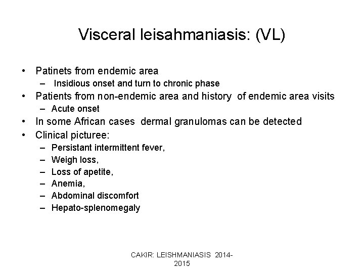 Visceral leisahmaniasis: (VL) • Patinets from endemic area – Insidious onset and turn to