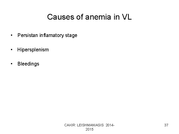 Causes of anemia in VL • Persistan inflamatory stage • Hipersplenism • Bleedings CAKIR: